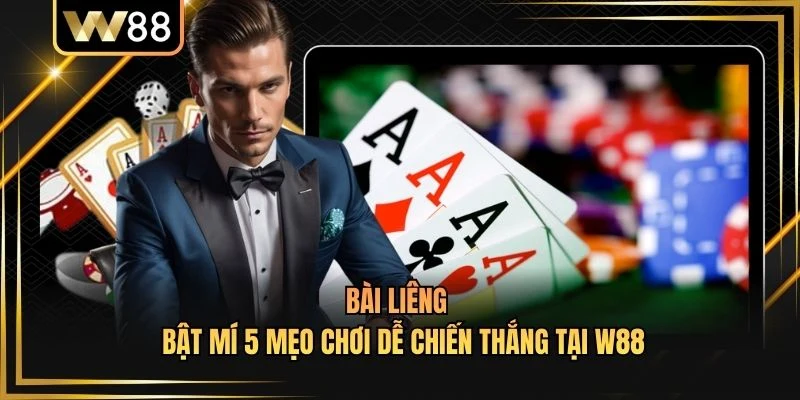 Bài Liêng - Bật Mí 5 Mẹo Chơi Dễ Chiến Thắng Tại W88
