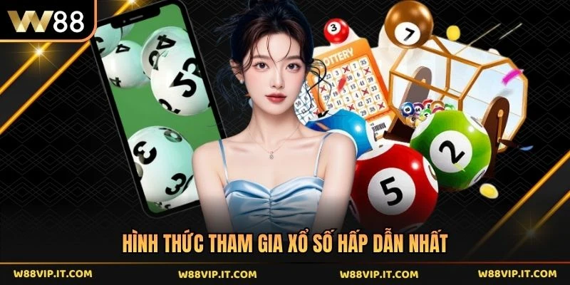 Hình thức tham gia xổ số hấp dẫn nhất 