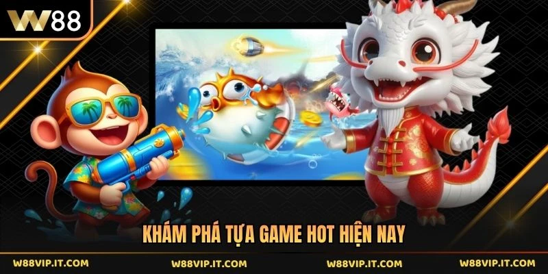Khám phá tựa game hot hiện nay