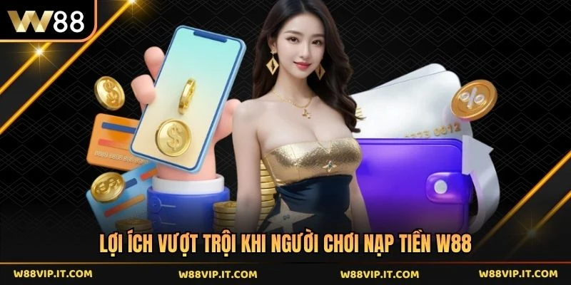 Lợi ích vượt trội khi người chơi nạp tiền W88