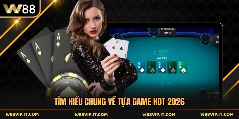 Tìm hiểu chung về tựa game hot 2026