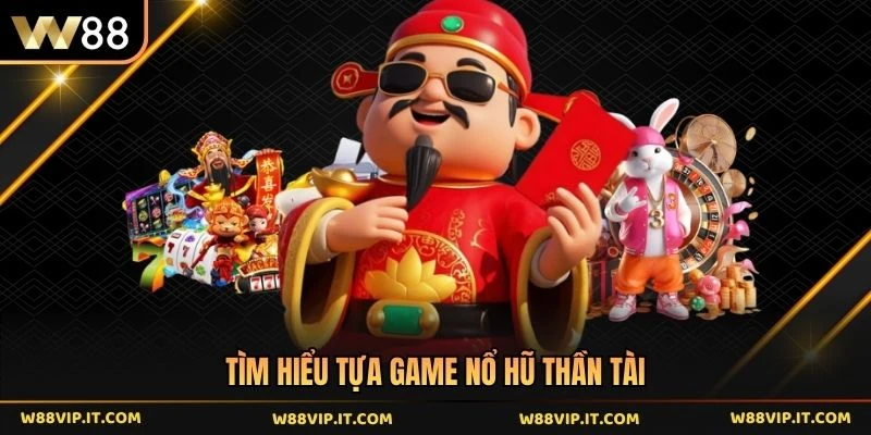 Tìm hiểu tựa game nổ hũ Thần Tài