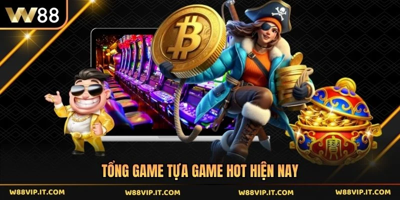 Tổng game tựa game hot hiện nay