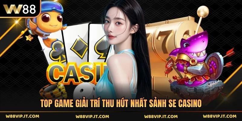 Top game giải trí thu hút nhất sảnh SE casino 