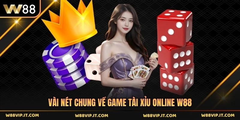 Vài nét chung về game tài xỉu online W88 
