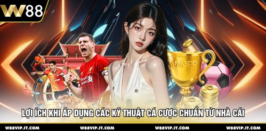 Lợi ích khi áp dụng các kỹ thuật cá cược chuẩn từ nhà cái 